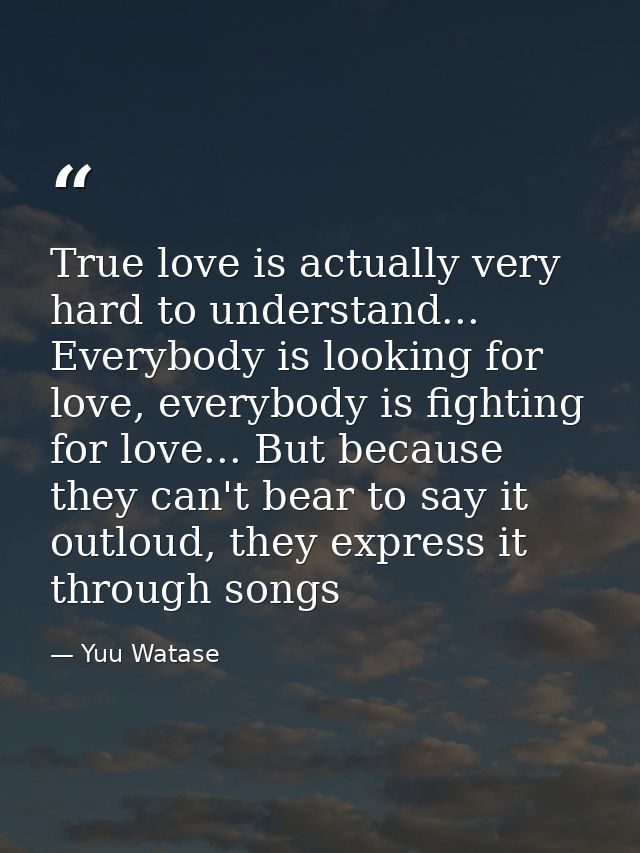 True love is actually very hard to understand... Everybody is looking for love, everybody is fighting for love... But be — Yuu Watase