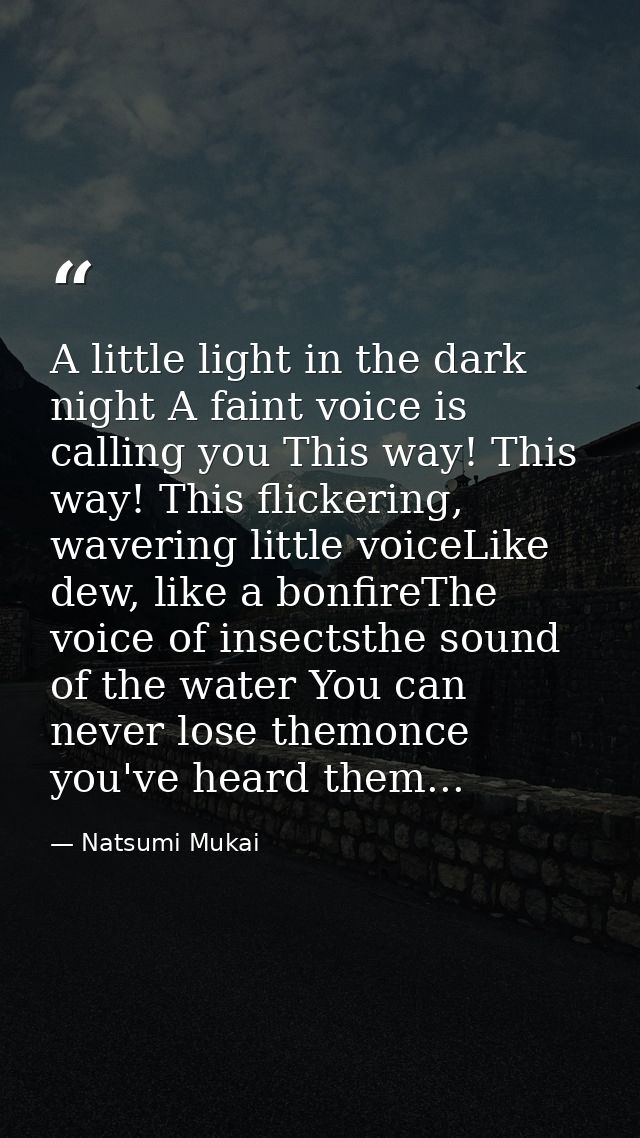 A little light in the dark night A faint voice is calling you This way! This way! This flickering, wavering little voice — Natsumi Mukai