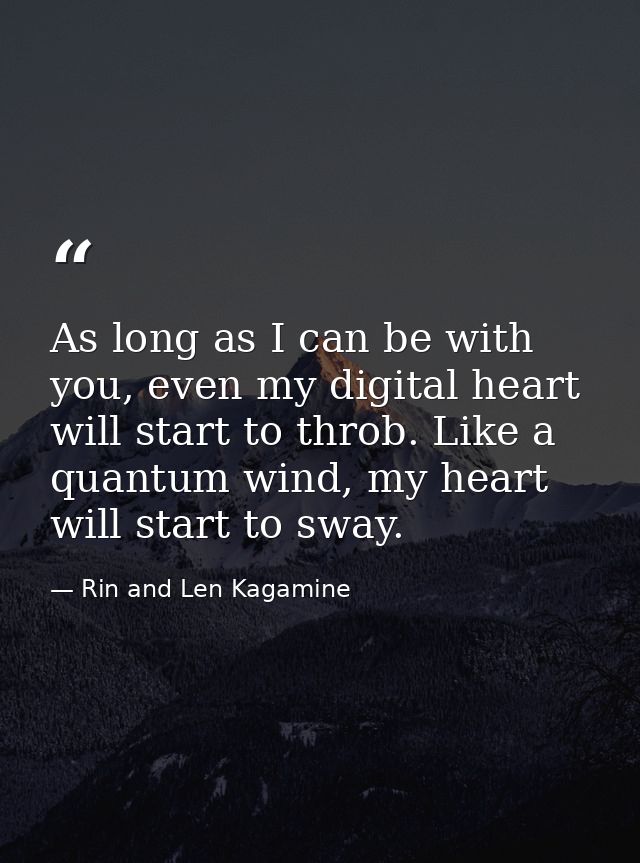 As long as I can be with you, even my digital heart will start to throb. Like a quantum wind, my heart will start to swa — Rin and Len Kagamine