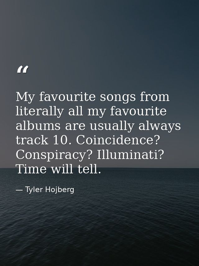 My favourite songs from literally all my favourite albums are usually always track 10. Coincidence? Conspiracy? Illumina — Tyler Hojberg
