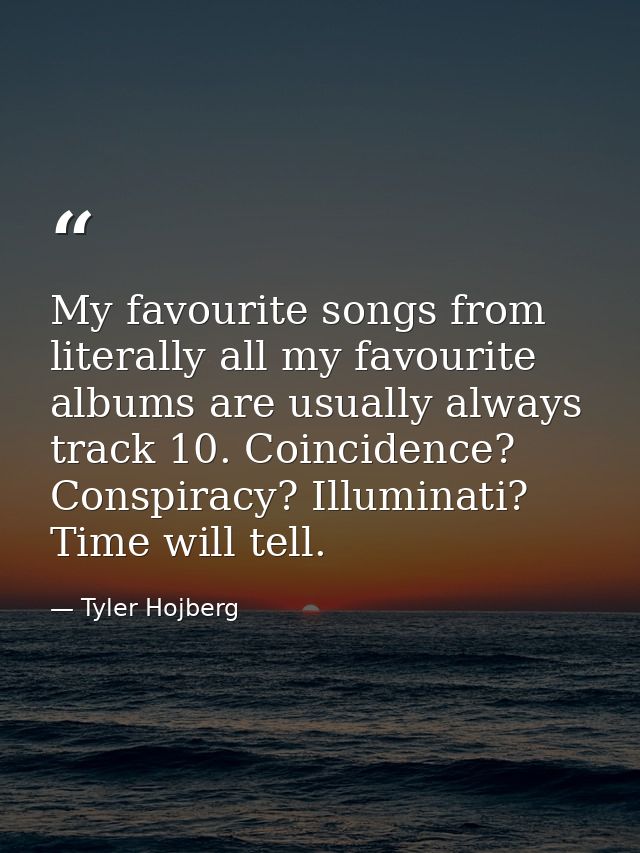 My favourite songs from literally all my favourite albums are usually always track 10. Coincidence? Conspiracy? Illumina — Tyler Hojberg
