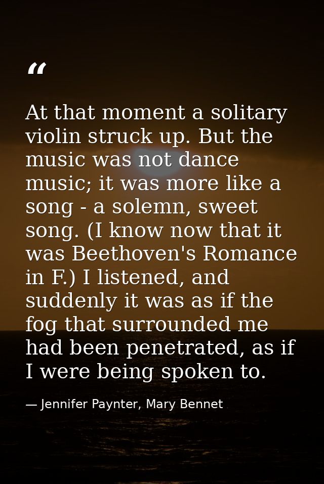 At that moment a solitary violin struck up. But the music was not dance music; it was more like a song - a solemn, sweet — Jennifer Paynter, Mary Bennet