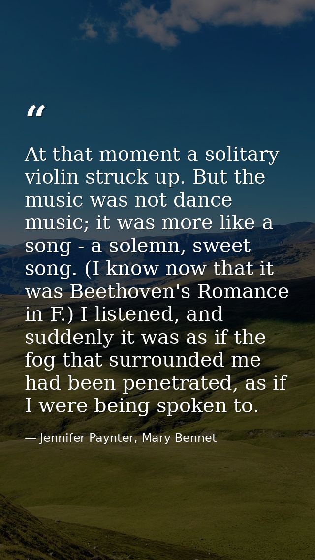 At that moment a solitary violin struck up. But the music was not dance music; it was more like a song - a solemn, sweet — Jennifer Paynter, Mary Bennet