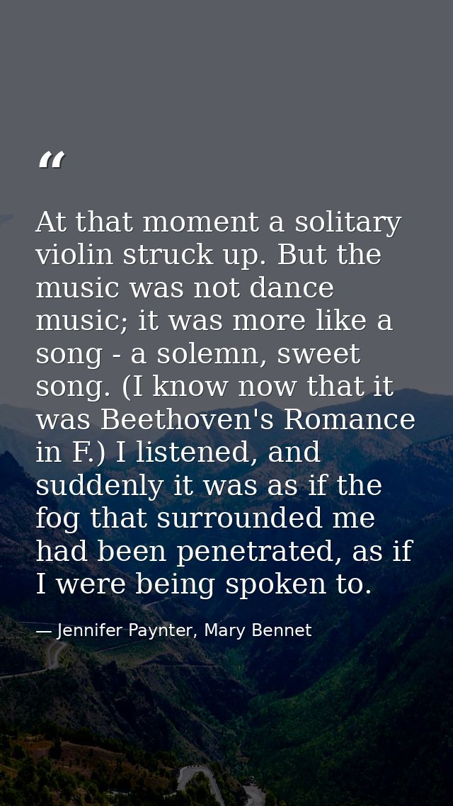 At that moment a solitary violin struck up. But the music was not dance music; it was more like a song - a solemn, sweet — Jennifer Paynter, Mary Bennet