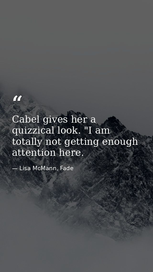 Cabel gives her a quizzical look. "I am totally not getting enough attention here. — Lisa McMann, Fade
