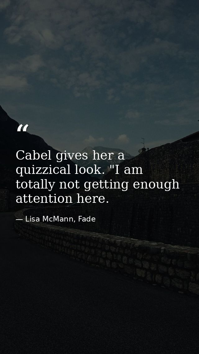 Cabel gives her a quizzical look. "I am totally not getting enough attention here. — Lisa McMann, Fade