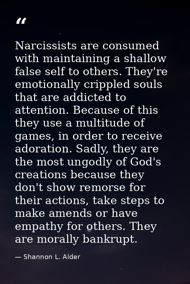 Narcissists are consumed with maintaining a shallow false self to others. They're emotionally crippled souls that are ad — Shannon L. Alder