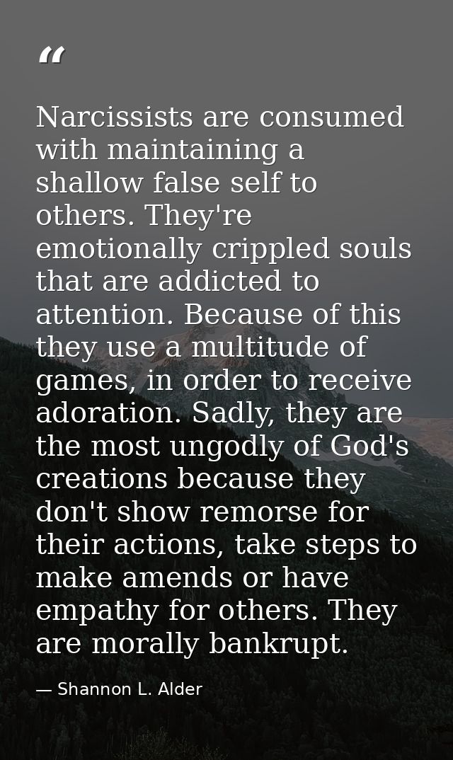 Narcissists are consumed with maintaining a shallow false self to others. They're emotionally crippled souls that are ad — Shannon L. Alder
