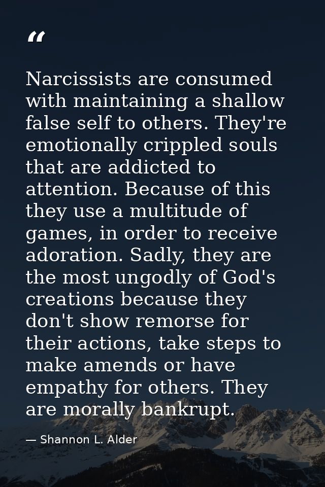 Narcissists are consumed with maintaining a shallow false self to others. They're emotionally crippled souls that are ad — Shannon L. Alder