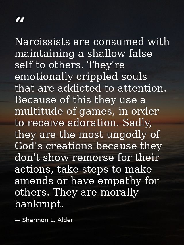 Narcissists are consumed with maintaining a shallow false self to others. They're emotionally crippled souls that are ad — Shannon L. Alder