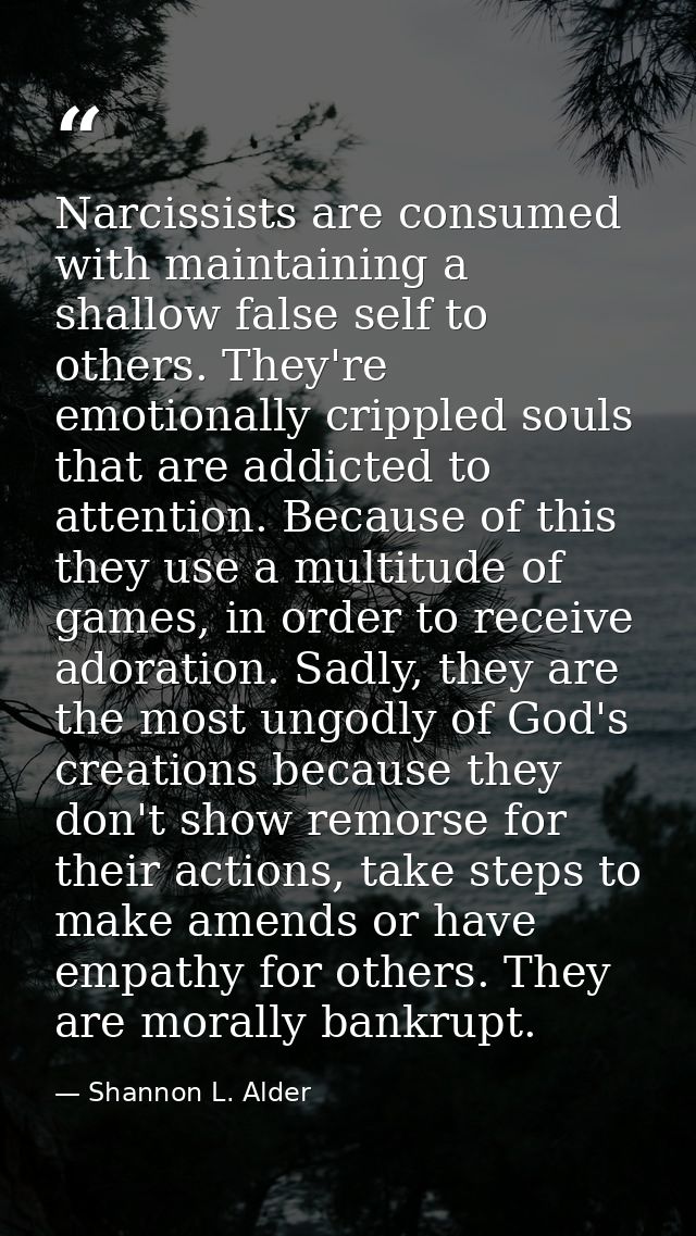Narcissists are consumed with maintaining a shallow false self to others. They're emotionally crippled souls that are ad — Shannon L. Alder