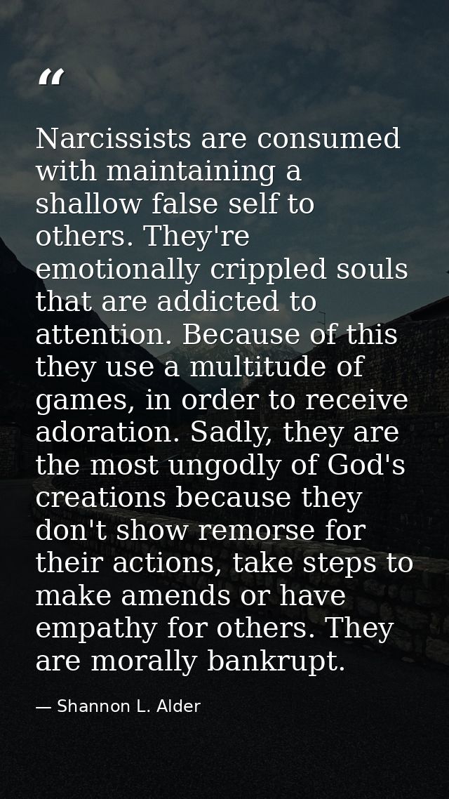 Narcissists are consumed with maintaining a shallow false self to others. They're emotionally crippled souls that are ad — Shannon L. Alder