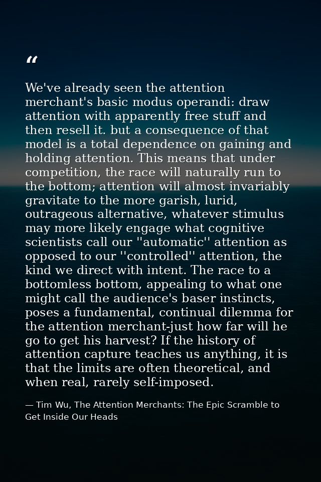 We've already seen the attention merchant's basic modus operandi: draw attention with apparently free stuff and then res — Tim Wu, The Attention Merchants: The Epic Scramble to Get Inside Our Heads