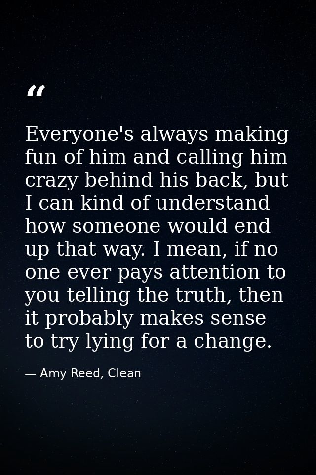Everyone's always making fun of him and calling him crazy behind his back, but I can kind of understand how someone woul — Amy Reed, Clean