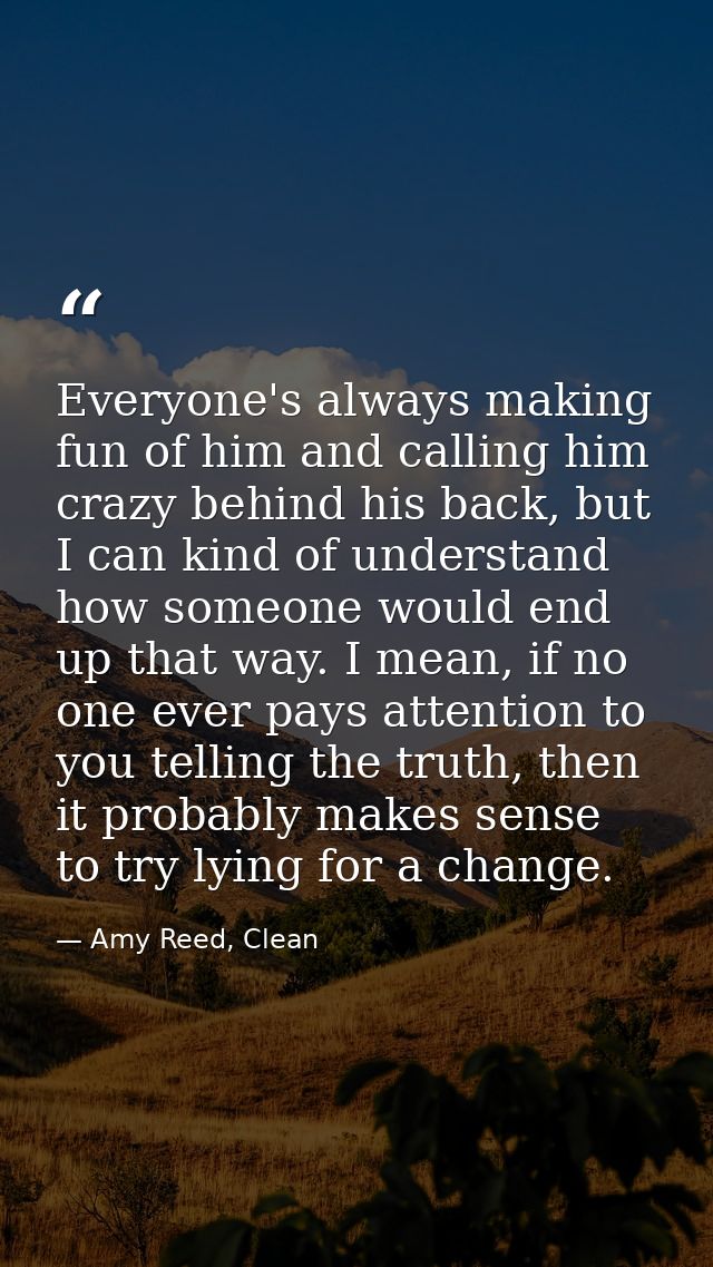 Everyone's always making fun of him and calling him crazy behind his back, but I can kind of understand how someone woul — Amy Reed, Clean