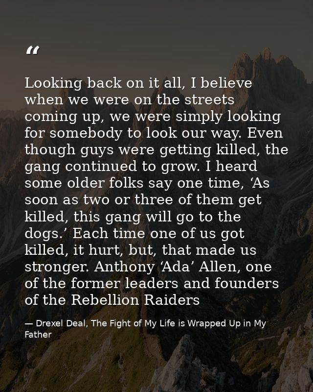 Looking back on it all, I believe when we were on the streets coming up, we were simply looking for somebody to look our — Drexel Deal, The Fight of My Life is Wrapped Up in My Father