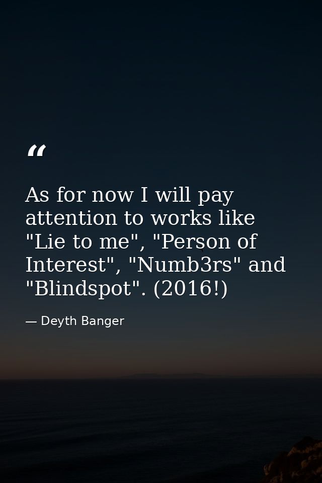 As for now I will pay attention to works like "Lie to me", "Person of Interest", "Numb3rs" and "Blindspot". (2016!) — Deyth Banger