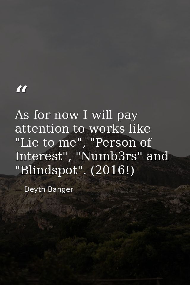 As for now I will pay attention to works like "Lie to me", "Person of Interest", "Numb3rs" and "Blindspot". (2016!) — Deyth Banger