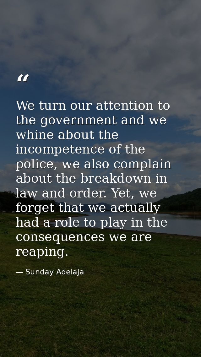 We turn our attention to the government and we whine about the incompetence of the police, we also complain about the br — Sunday Adelaja