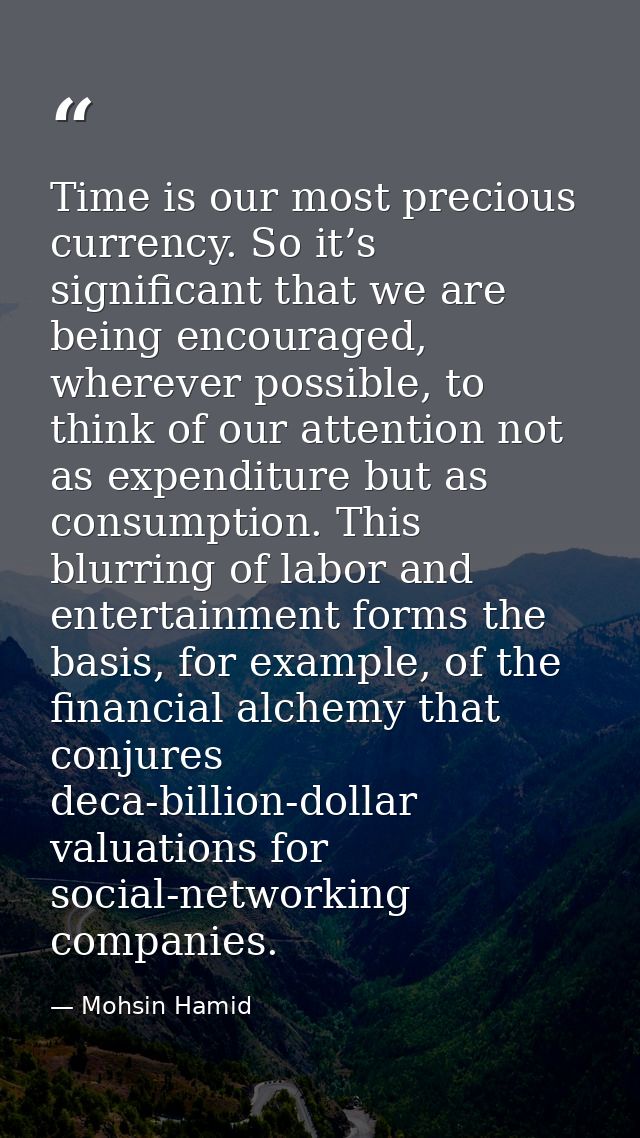 Time is our most precious currency. So it’s significant that we are being encouraged, wherever possible, to think of our — Mohsin Hamid