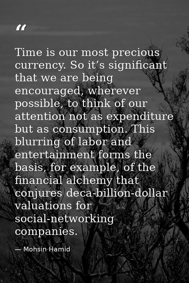 Time is our most precious currency. So it’s significant that we are being encouraged, wherever possible, to think of our — Mohsin Hamid