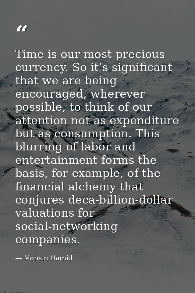 Time is our most precious currency. So it’s significant that we are being encouraged, wherever possible, to think of our — Mohsin Hamid
