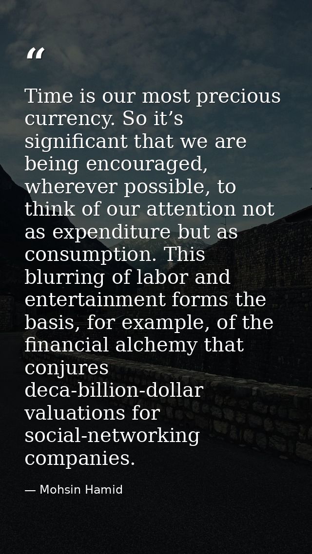 Time is our most precious currency. So it’s significant that we are being encouraged, wherever possible, to think of our — Mohsin Hamid