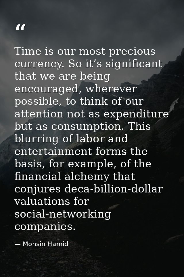 Time is our most precious currency. So it’s significant that we are being encouraged, wherever possible, to think of our — Mohsin Hamid
