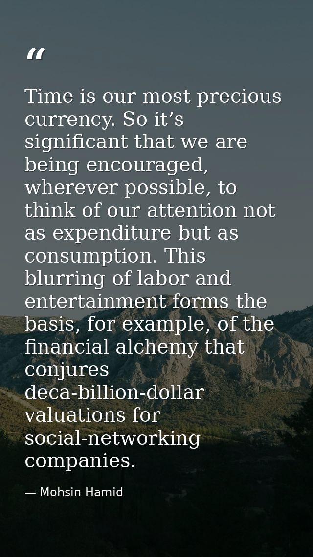 Time is our most precious currency. So it’s significant that we are being encouraged, wherever possible, to think of our — Mohsin Hamid