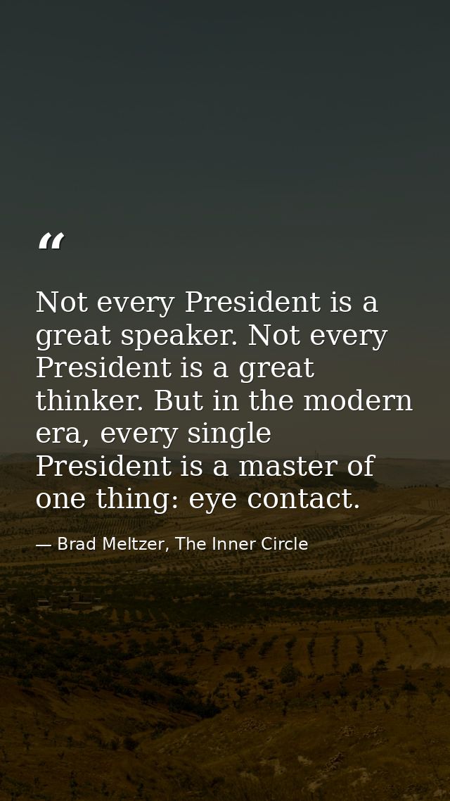 Not every President is a great speaker. Not every President is a great thinker. But in the modern era, every single Pres — Brad Meltzer, The Inner Circle