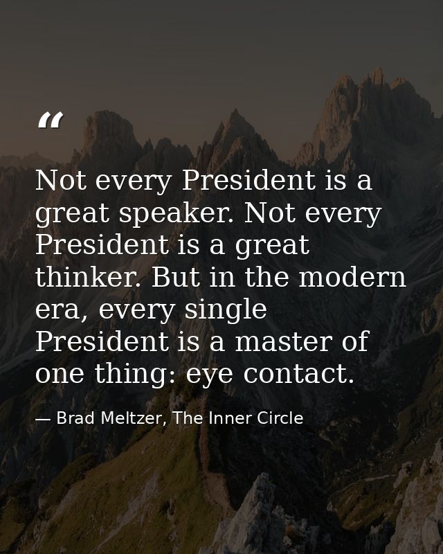 Not every President is a great speaker. Not every President is a great thinker. But in the modern era, every single Pres — Brad Meltzer, The Inner Circle