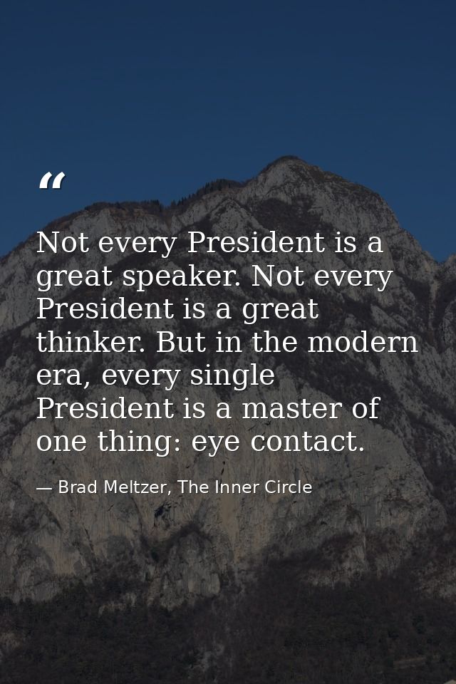 Not every President is a great speaker. Not every President is a great thinker. But in the modern era, every single Pres — Brad Meltzer, The Inner Circle