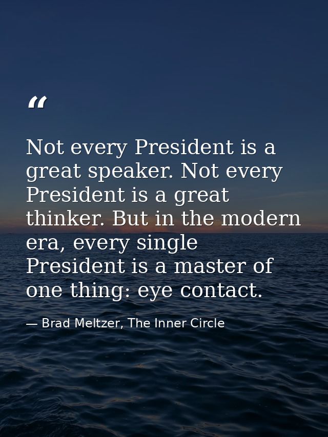 Not every President is a great speaker. Not every President is a great thinker. But in the modern era, every single Pres — Brad Meltzer, The Inner Circle