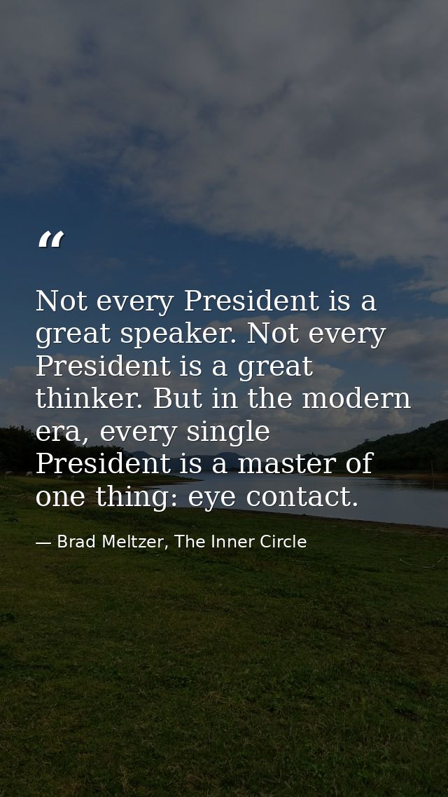 Not every President is a great speaker. Not every President is a great thinker. But in the modern era, every single Pres — Brad Meltzer, The Inner Circle