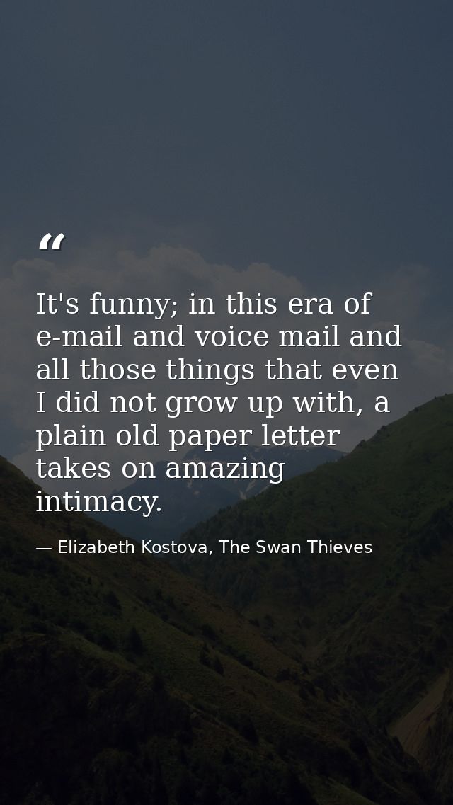 It's funny; in this era of e-mail and voice mail and all those things that even I did not grow up with, a plain old pape — Elizabeth Kostova, The Swan Thieves