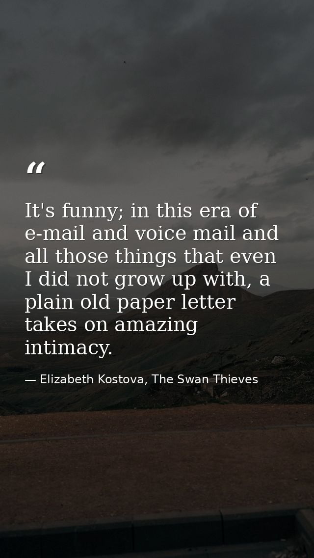 It's funny; in this era of e-mail and voice mail and all those things that even I did not grow up with, a plain old pape — Elizabeth Kostova, The Swan Thieves
