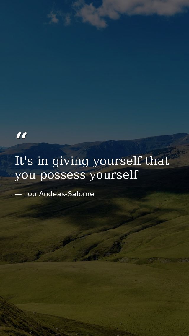 It's in giving yourself that you possess yourself — Lou Andeas-Salome