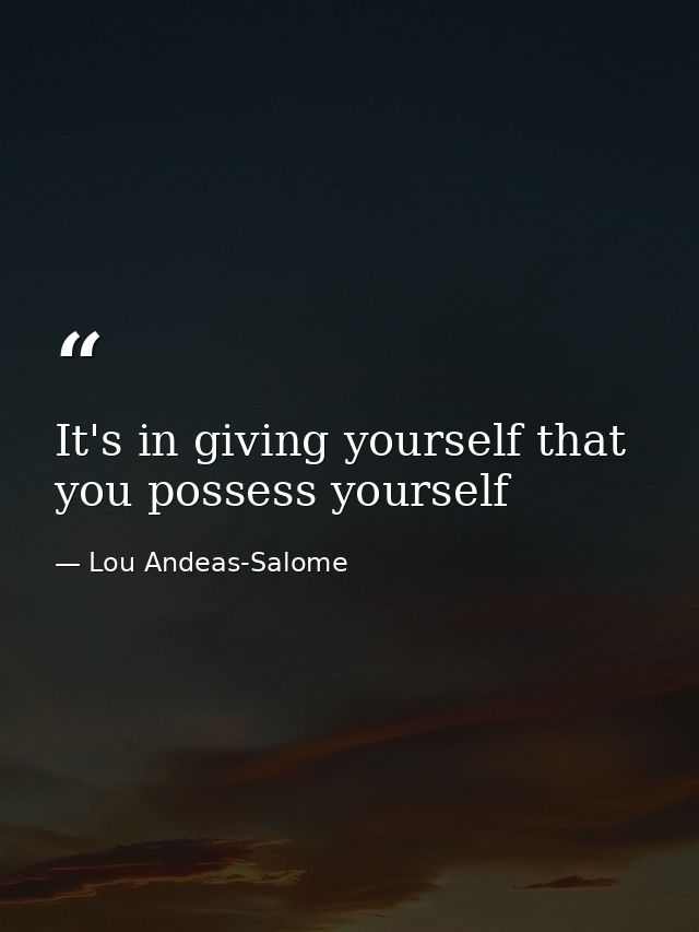 It's in giving yourself that you possess yourself — Lou Andeas-Salome