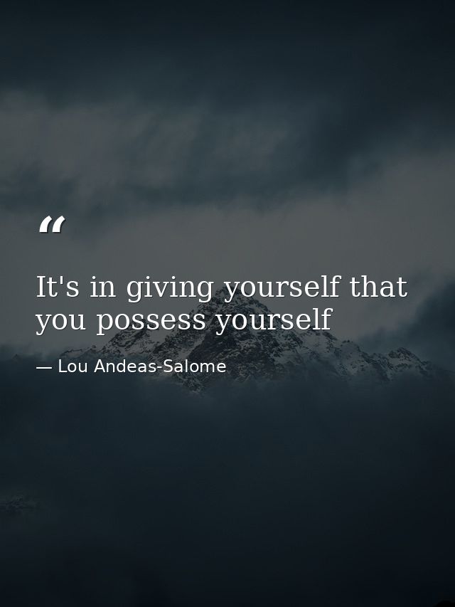 It's in giving yourself that you possess yourself — Lou Andeas-Salome
