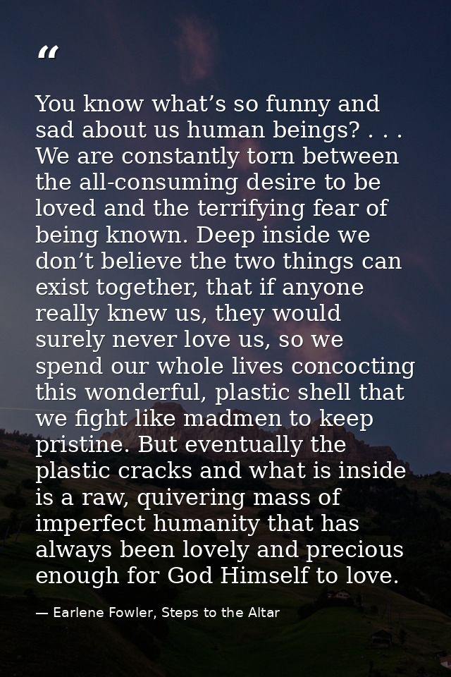 You know what’s so funny and sad about us human beings? . . . We are constantly torn between the all-consuming desire to — Earlene Fowler, Steps to the Altar
