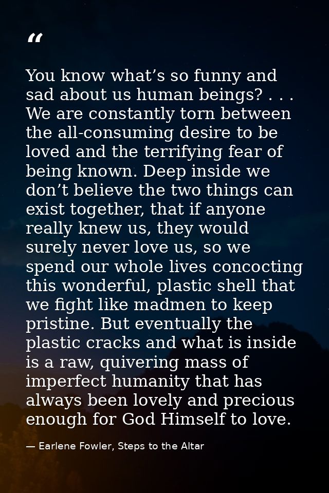 You know what’s so funny and sad about us human beings? . . . We are constantly torn between the all-consuming desire to — Earlene Fowler, Steps to the Altar