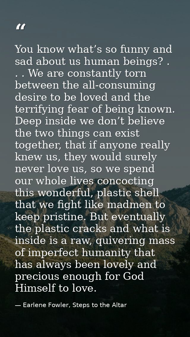 You know what’s so funny and sad about us human beings? . . . We are constantly torn between the all-consuming desire to — Earlene Fowler, Steps to the Altar