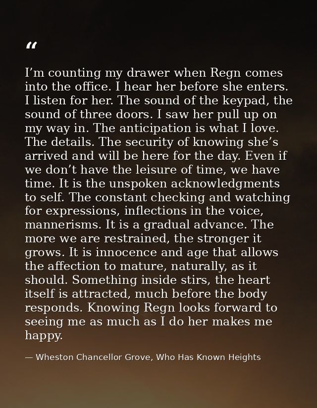 I’m counting my drawer when Regn comes into the office. I hear her before she enters. I listen for her. The sound of the — Wheston Chancellor Grove, Who Has Known Heights