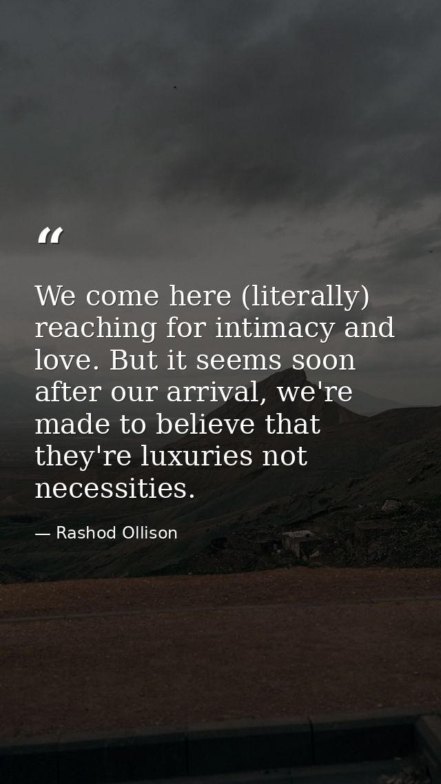 We come here (literally) reaching for intimacy and love. But it seems soon after our arrival, we're made to believe that — Rashod Ollison