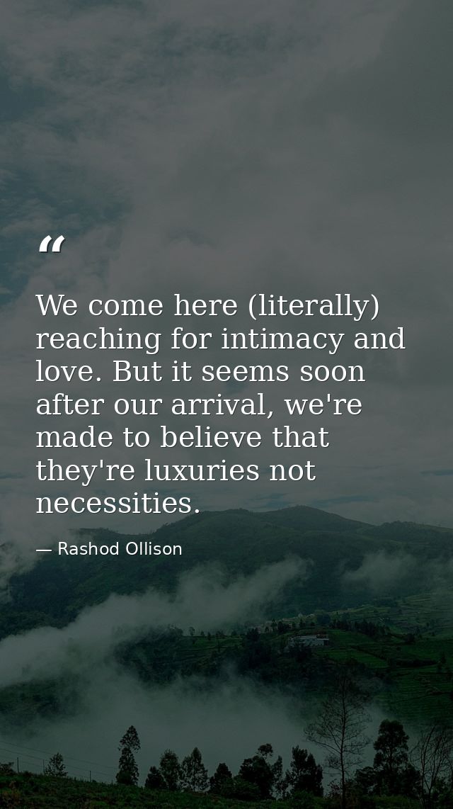 We come here (literally) reaching for intimacy and love. But it seems soon after our arrival, we're made to believe that — Rashod Ollison
