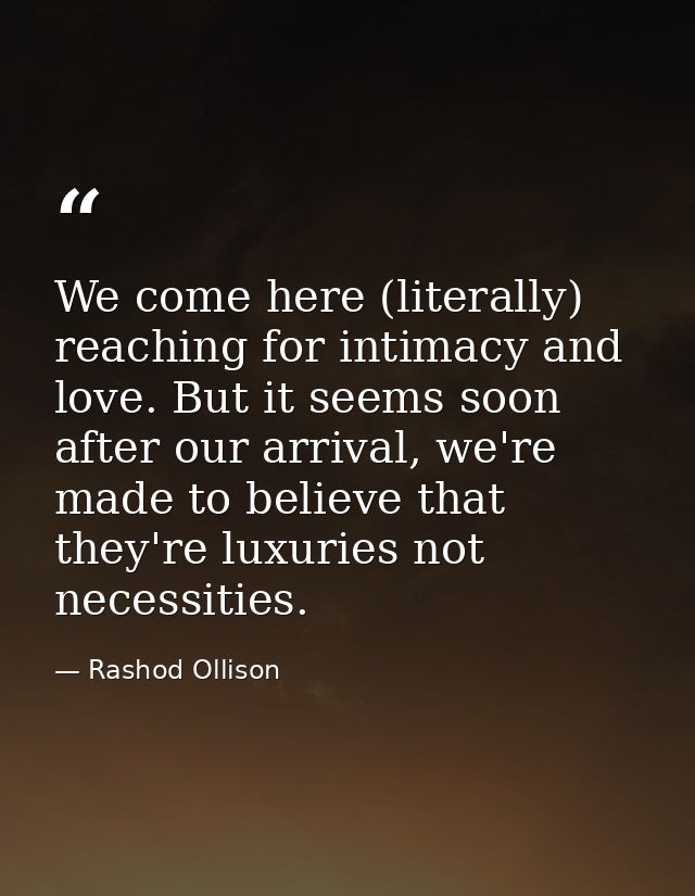 We come here (literally) reaching for intimacy and love. But it seems soon after our arrival, we're made to believe that — Rashod Ollison