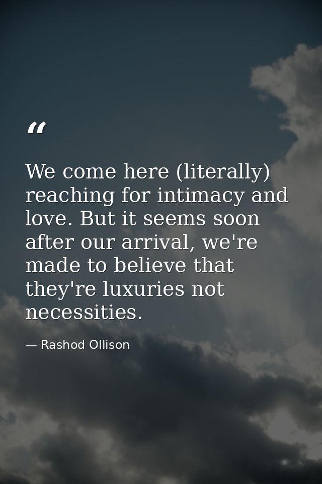 We come here (literally) reaching for intimacy and love. But it seems soon after our arrival, we're made to believe that — Rashod Ollison