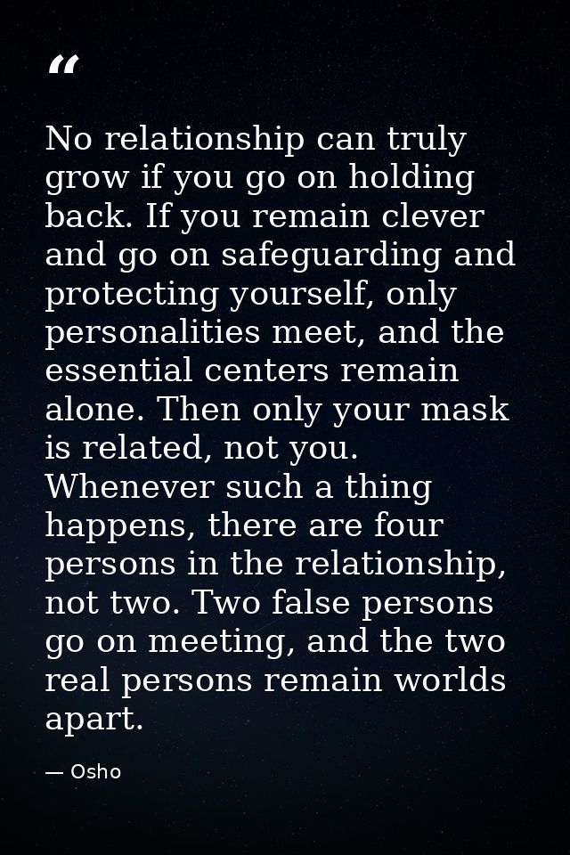 No relationship can truly grow if you go on holding back. If you remain clever and go on safeguarding and protecting you — Osho