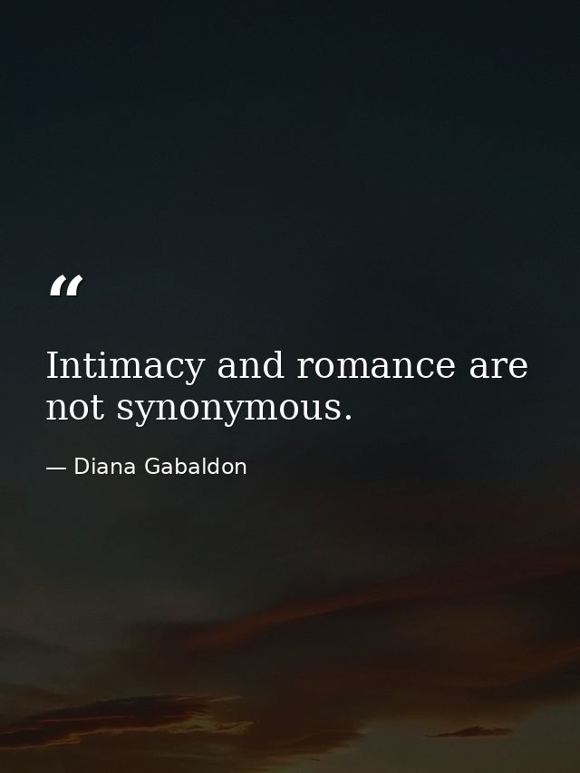 Intimacy and romance are not synonymous. — Diana Gabaldon