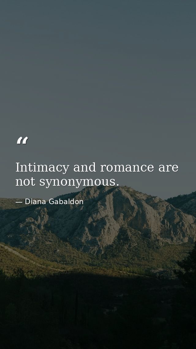 Intimacy and romance are not synonymous. — Diana Gabaldon